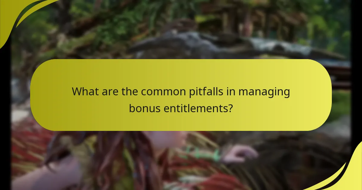 What are the common pitfalls in managing bonus entitlements?